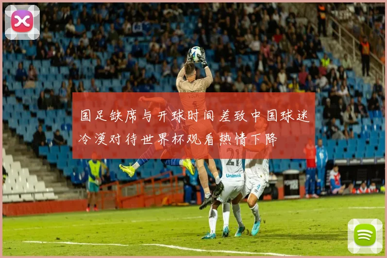 国足缺席与开球时间差致中国球迷冷漠对待世界杯观看热情下降